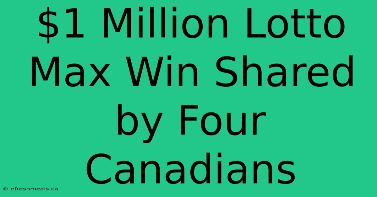 $1 Million Lotto Max Win Shared By Four Canadians