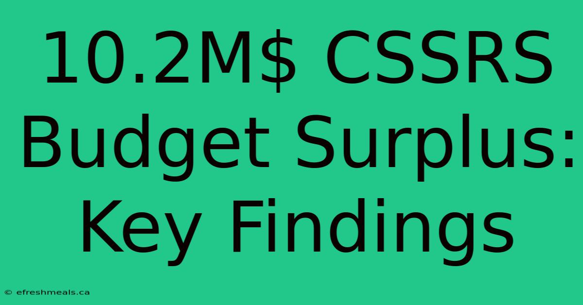 10.2M$ CSSRS Budget Surplus: Key Findings