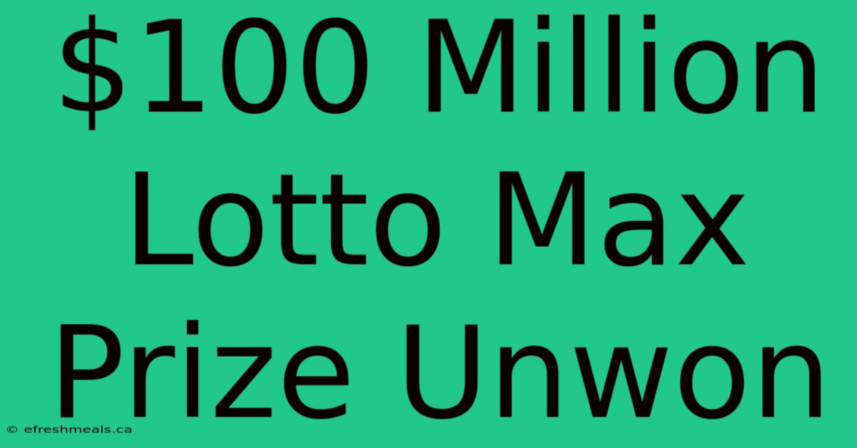 $100 Million Lotto Max Prize Unwon