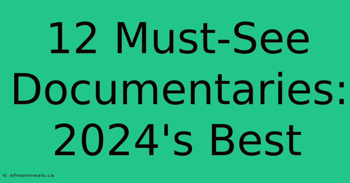 12 Must-See Documentaries: 2024's Best