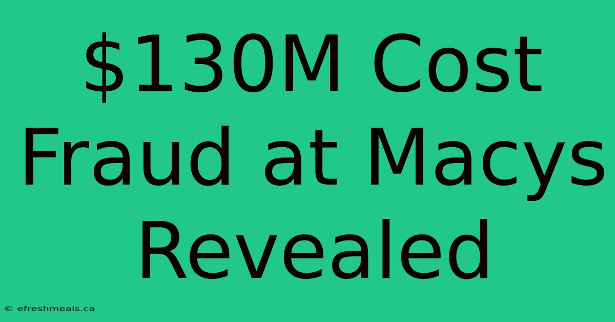 $130M Cost Fraud At Macys Revealed