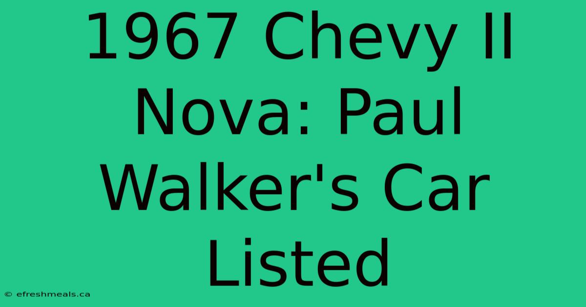 1967 Chevy II Nova: Paul Walker's Car Listed