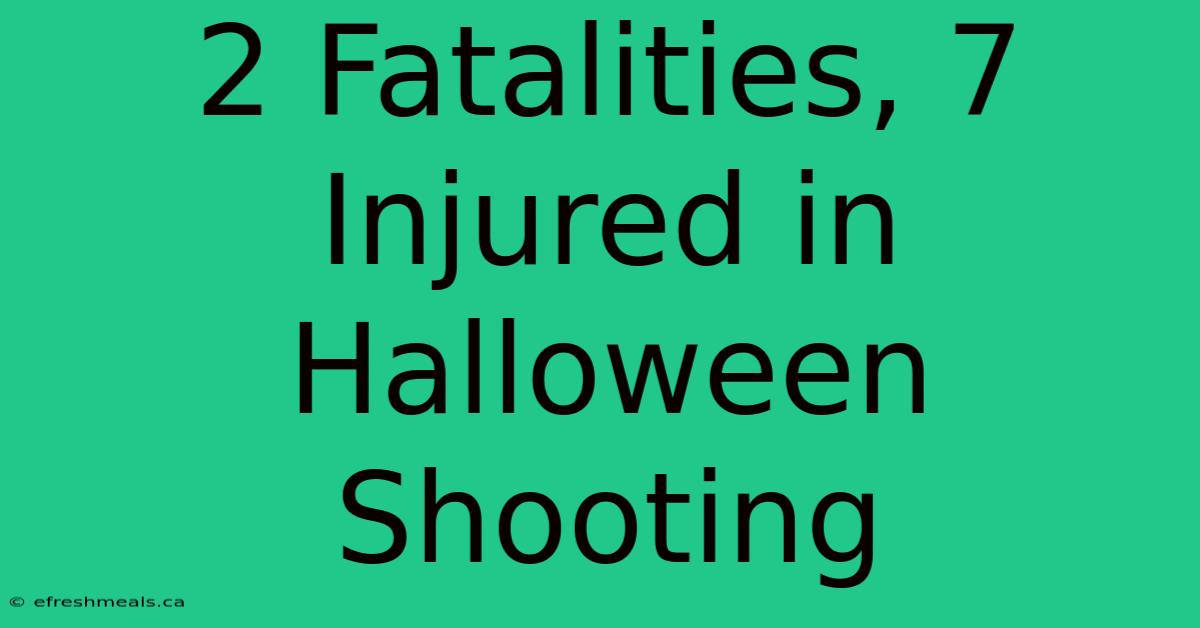 2 Fatalities, 7 Injured In Halloween Shooting