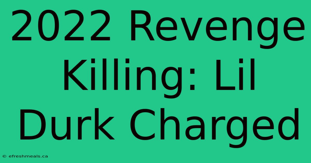 2022 Revenge Killing: Lil Durk Charged