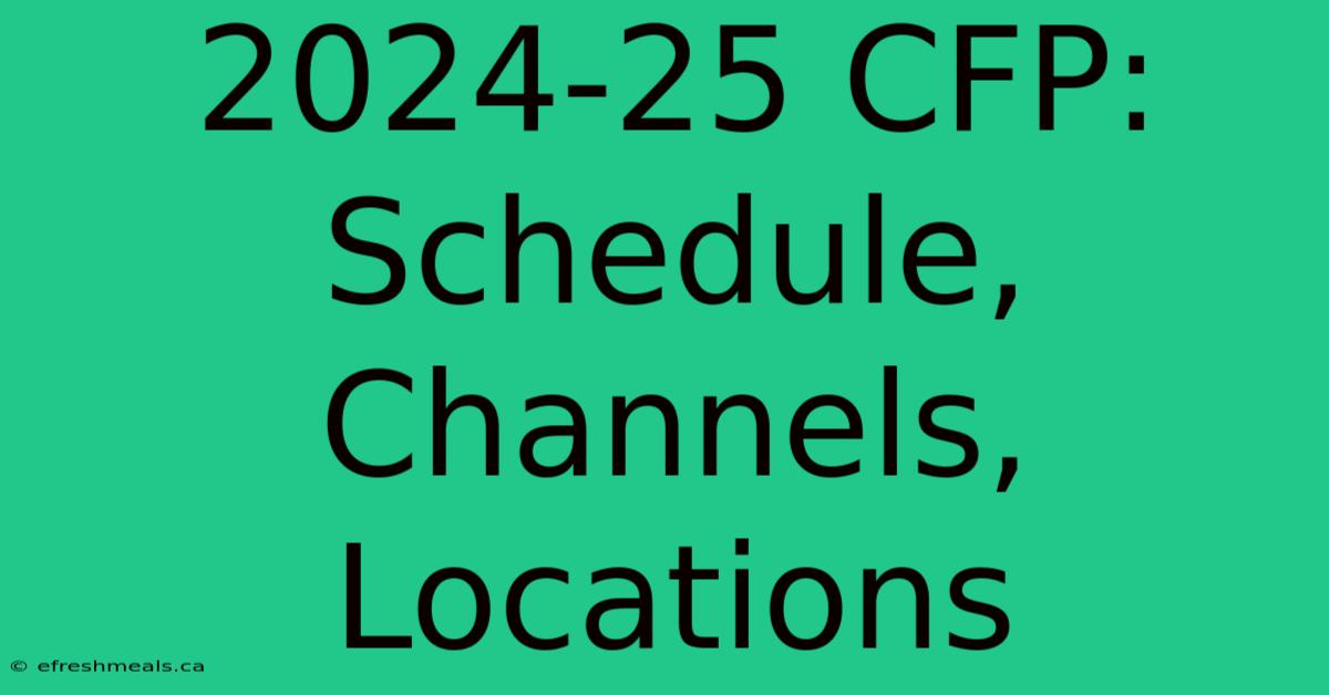 2024-25 CFP: Schedule, Channels, Locations