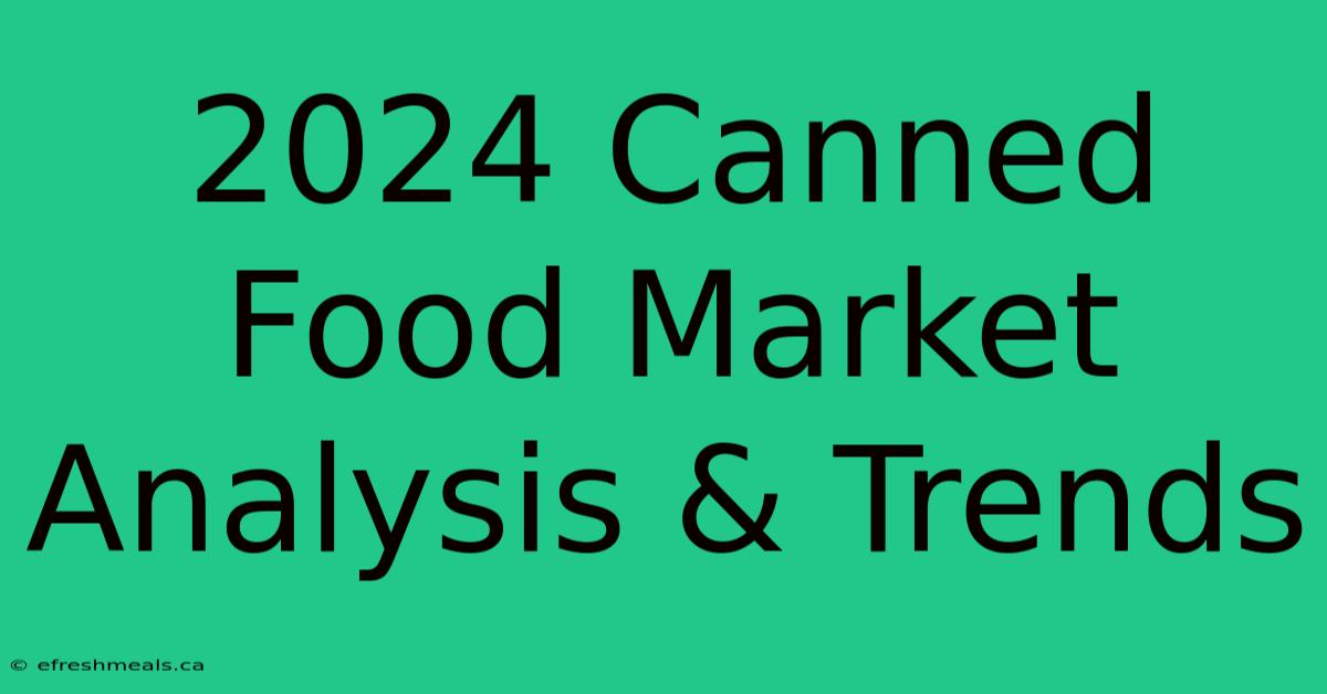 2024 Canned Food Market Analysis & Trends