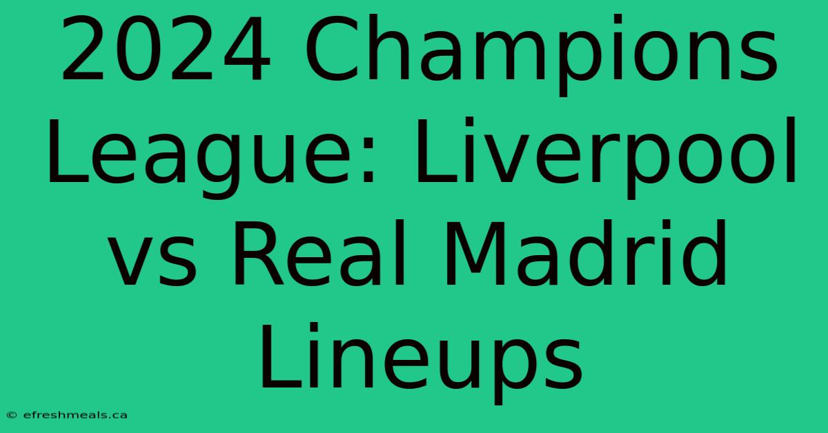 2024 Champions League: Liverpool Vs Real Madrid Lineups