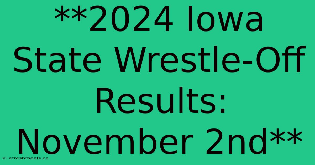 **2024 Iowa State Wrestle-Off Results: November 2nd**