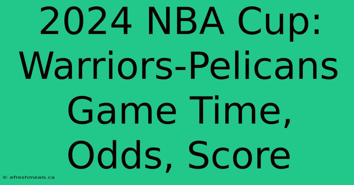 2024 NBA Cup: Warriors-Pelicans Game Time, Odds, Score