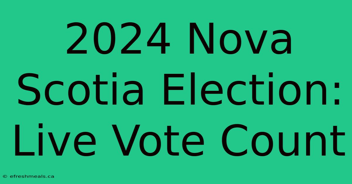 2024 Nova Scotia Election: Live Vote Count