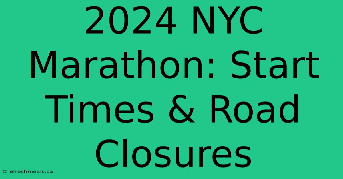 2024 NYC Marathon: Start Times & Road Closures