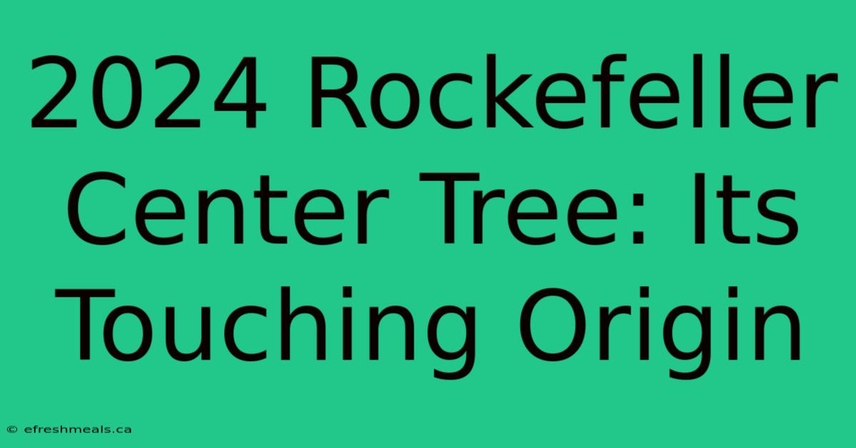 2024 Rockefeller Center Tree: Its Touching Origin