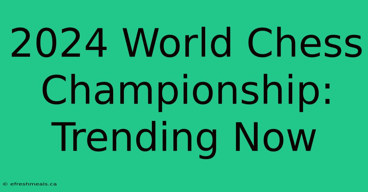 2024 World Chess Championship: Trending Now