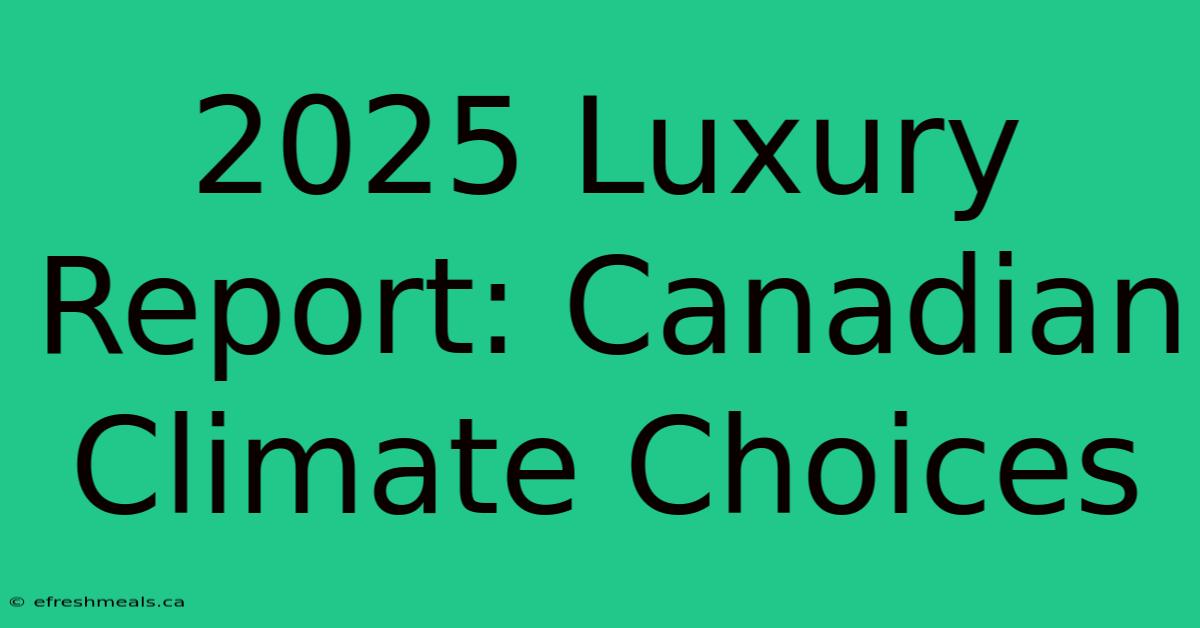 2025 Luxury Report: Canadian Climate Choices