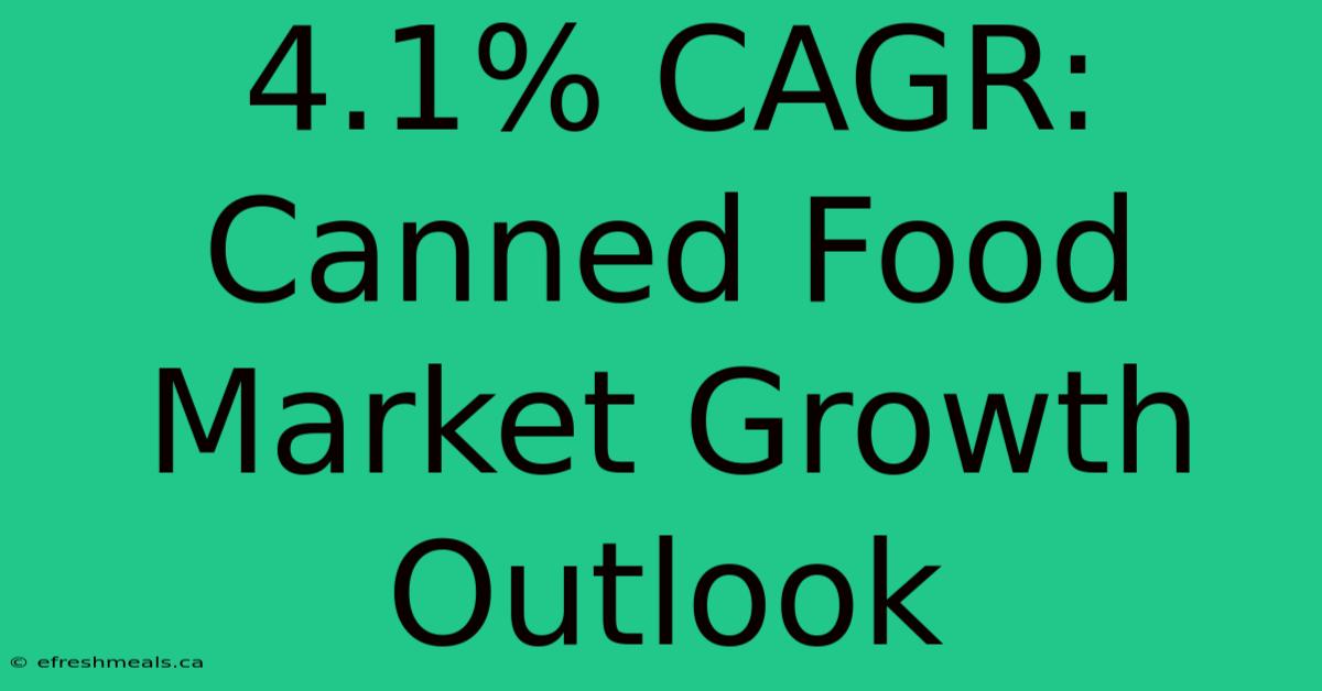 4.1% CAGR: Canned Food Market Growth Outlook