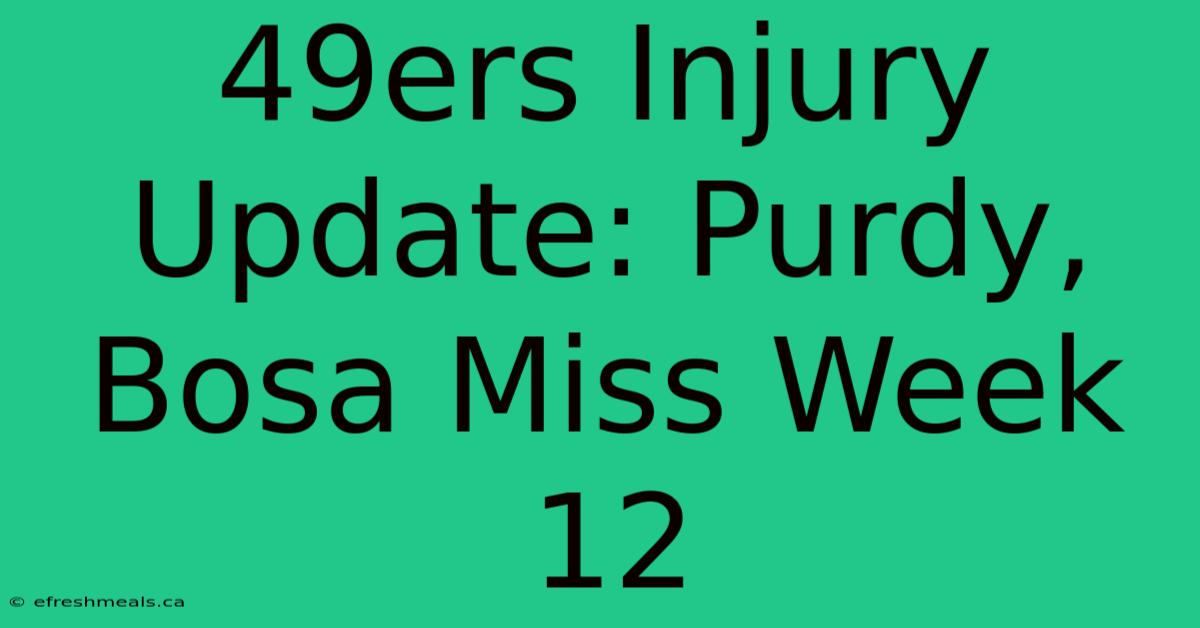 49ers Injury Update: Purdy, Bosa Miss Week 12