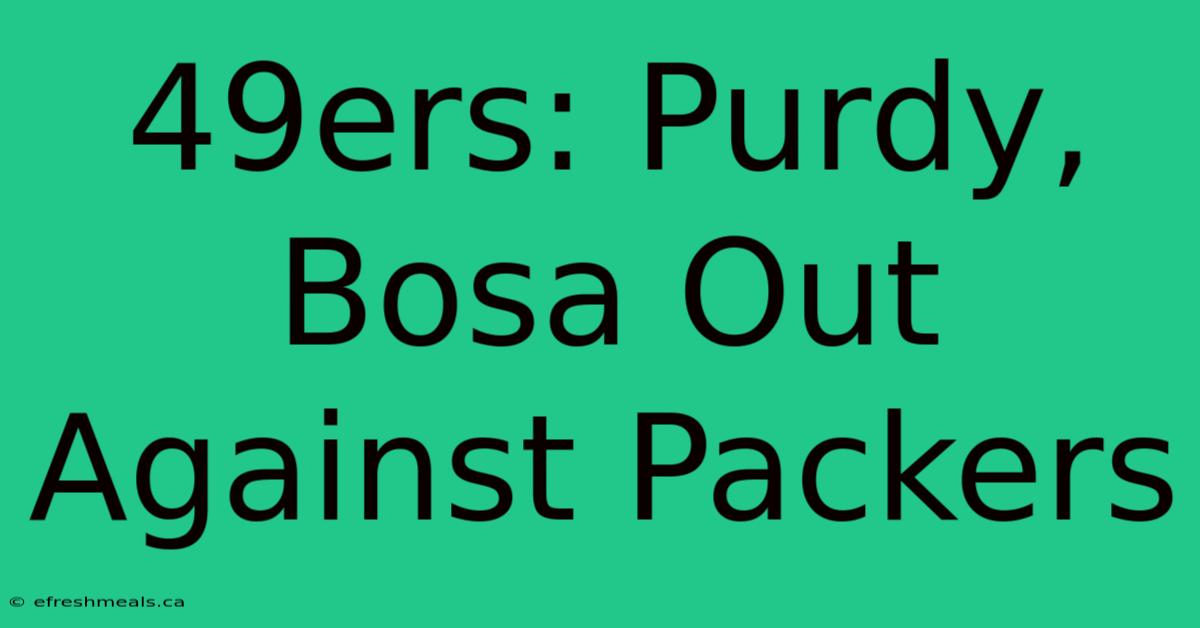 49ers: Purdy, Bosa Out Against Packers