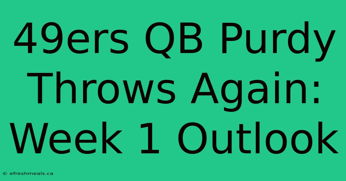 49ers QB Purdy Throws Again: Week 1 Outlook