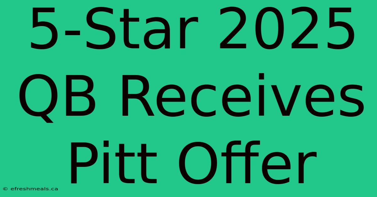 5-Star 2025 QB Receives Pitt Offer