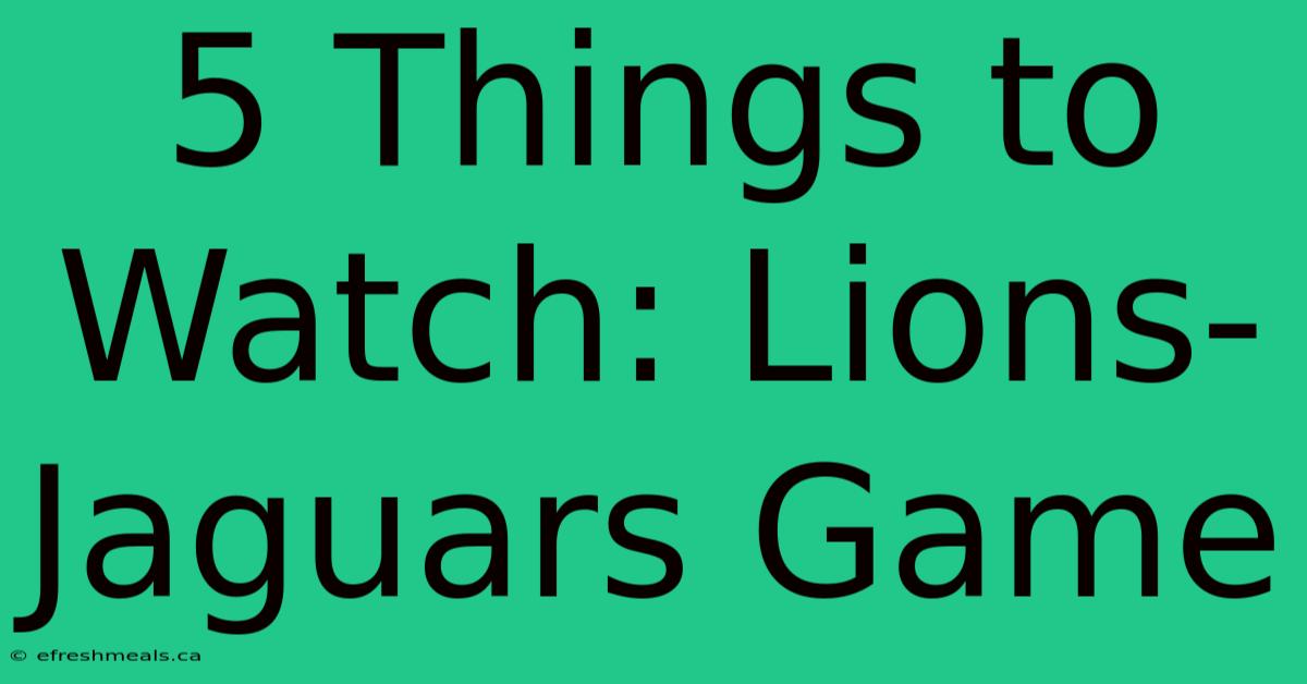 5 Things To Watch: Lions-Jaguars Game