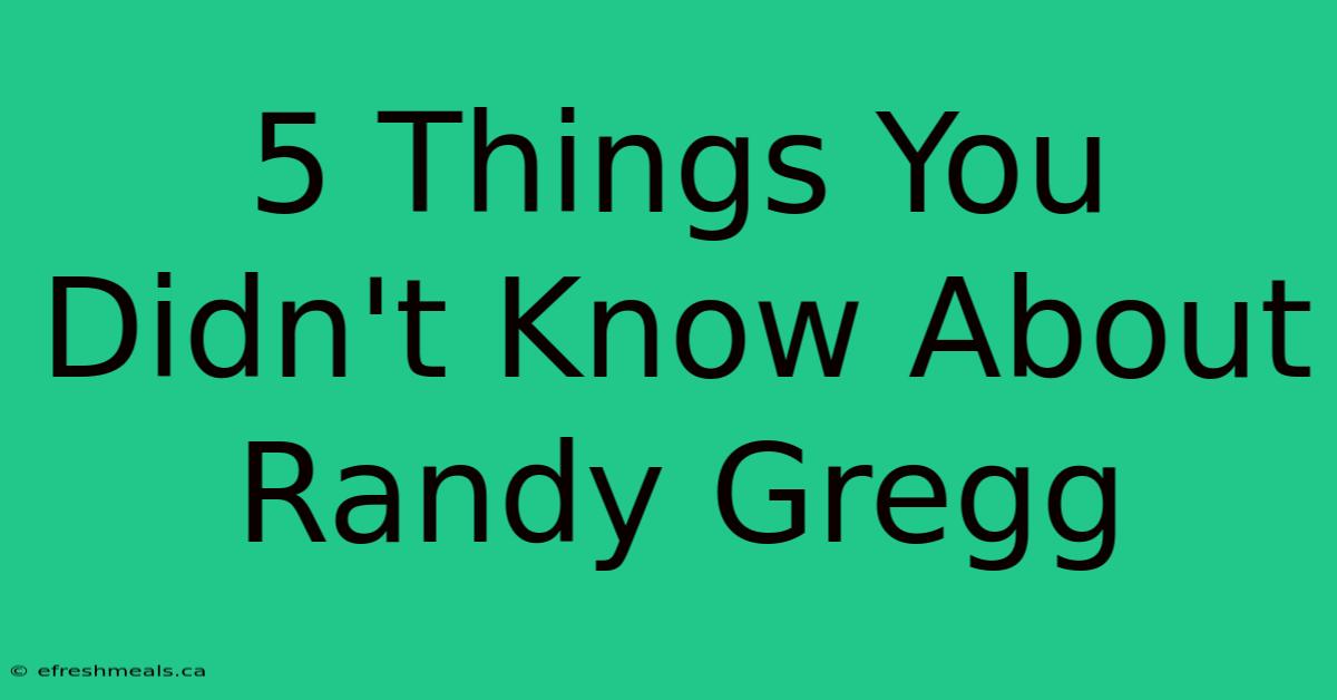 5 Things You Didn't Know About Randy Gregg