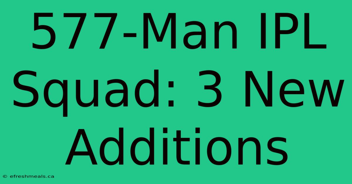 577-Man IPL Squad: 3 New Additions