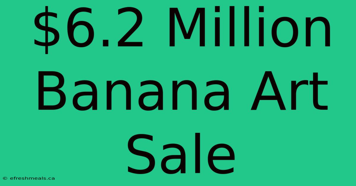 $6.2 Million Banana Art Sale