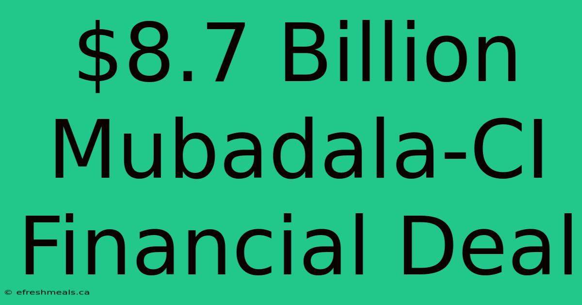 $8.7 Billion Mubadala-CI Financial Deal