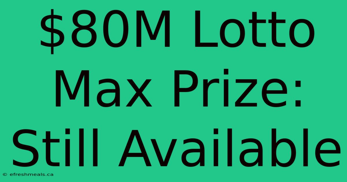 $80M Lotto Max Prize: Still Available