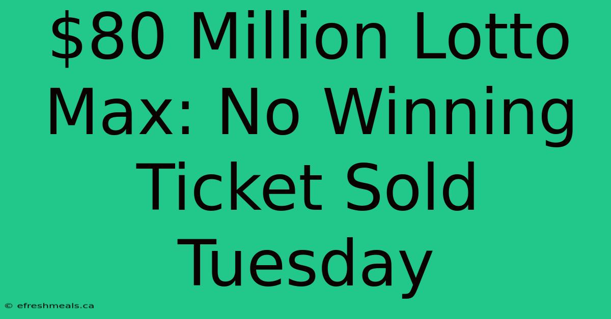 $80 Million Lotto Max: No Winning Ticket Sold Tuesday