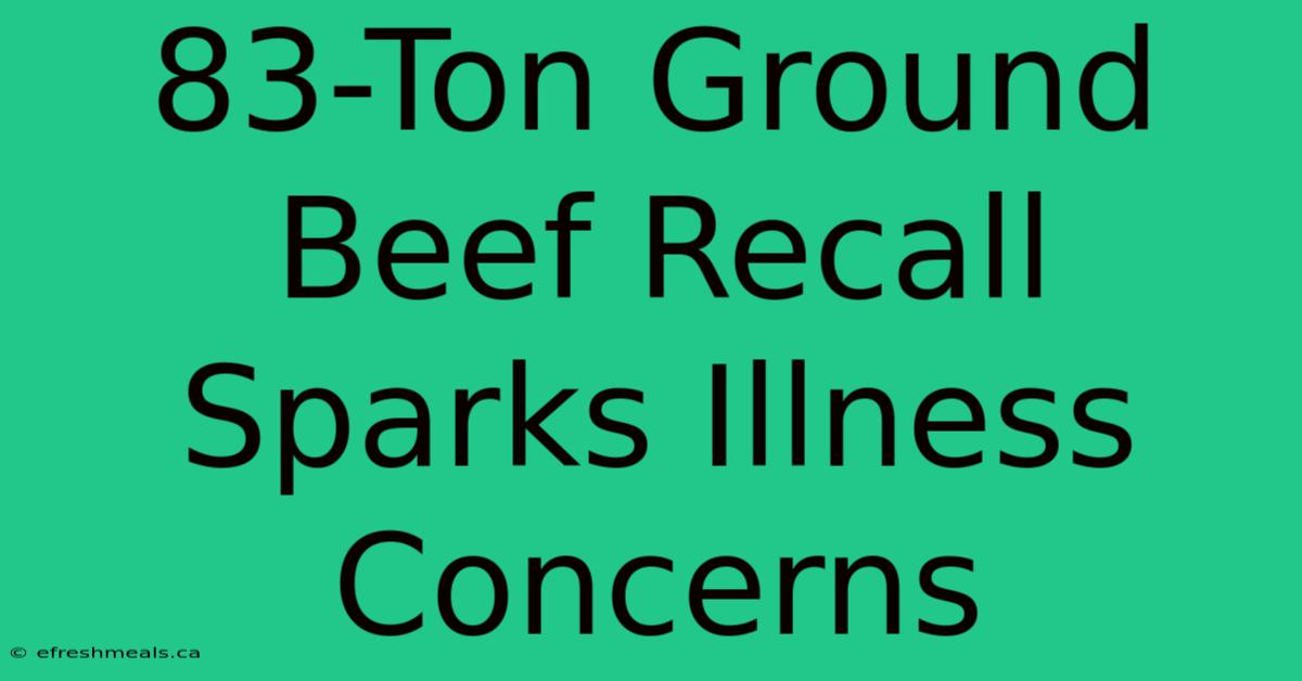 83-Ton Ground Beef Recall Sparks Illness Concerns