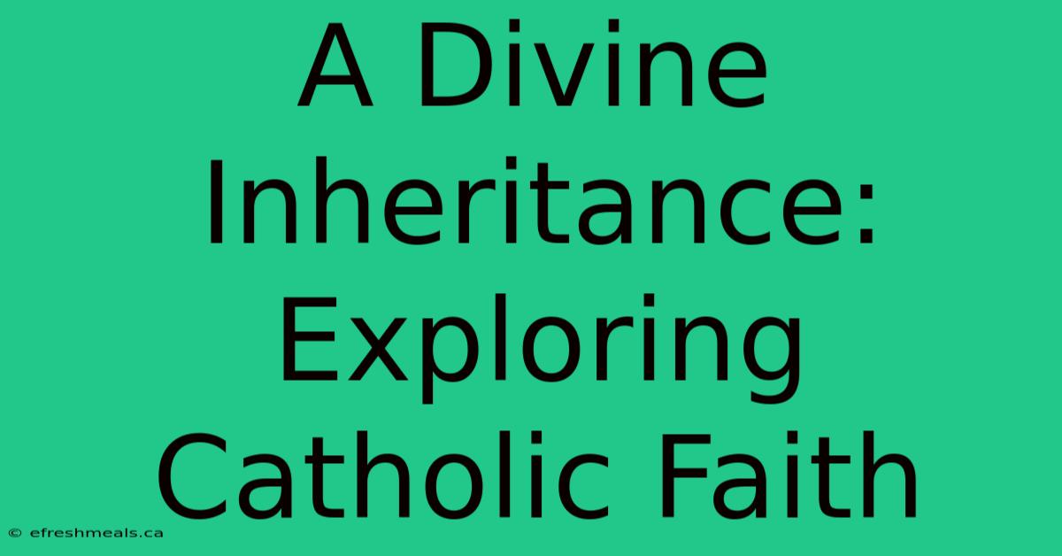 A Divine Inheritance: Exploring Catholic Faith