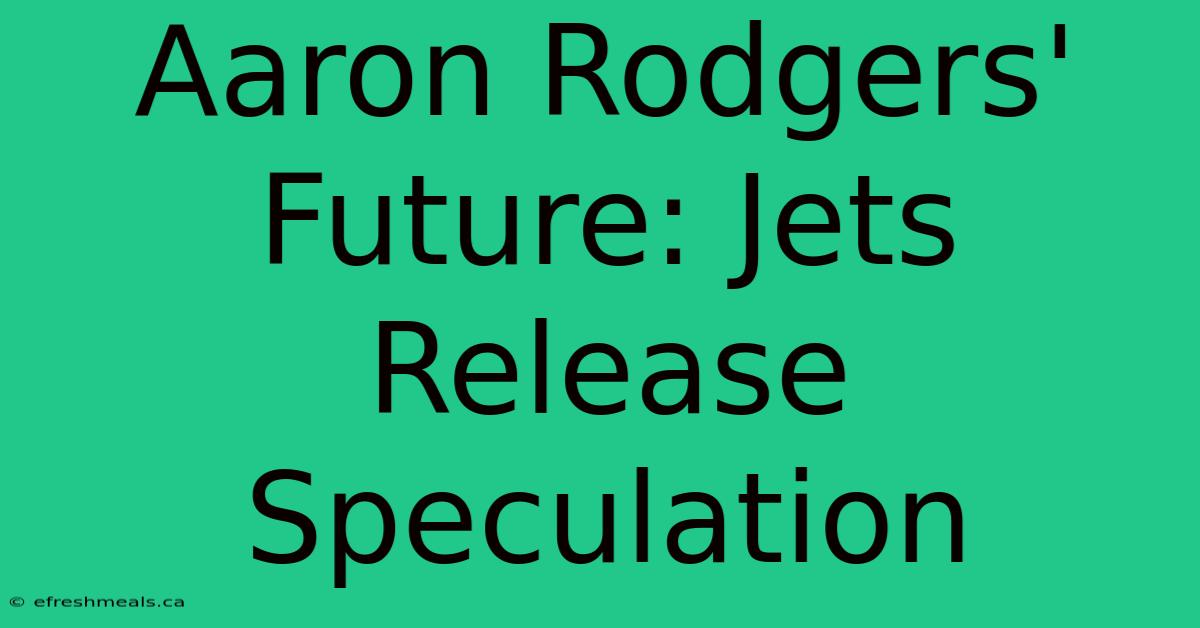 Aaron Rodgers' Future: Jets Release Speculation