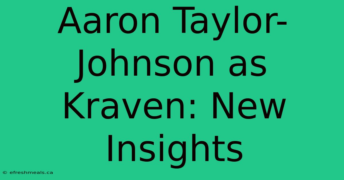 Aaron Taylor-Johnson As Kraven: New Insights