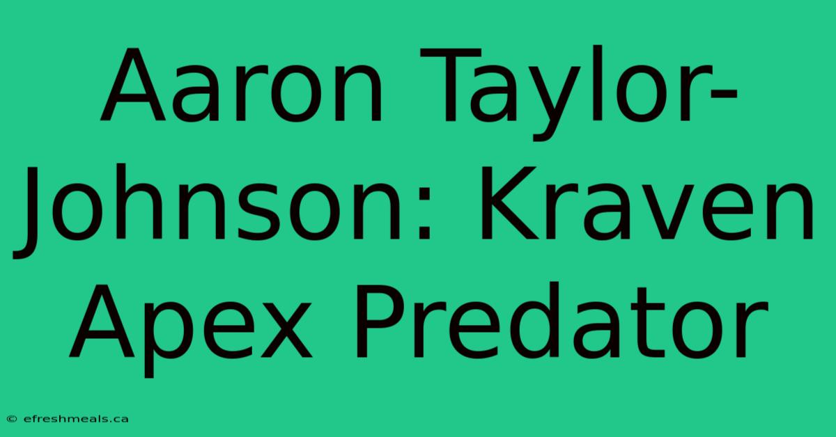 Aaron Taylor-Johnson: Kraven Apex Predator