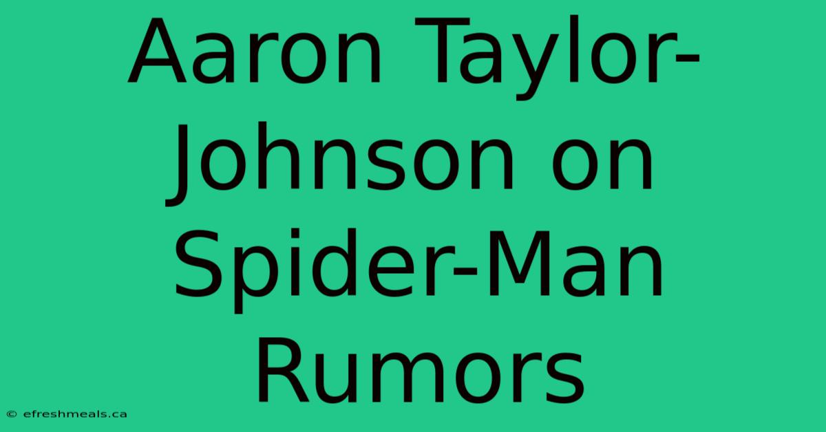 Aaron Taylor-Johnson On Spider-Man Rumors