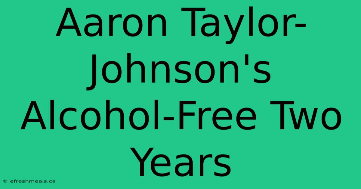 Aaron Taylor-Johnson's Alcohol-Free Two Years