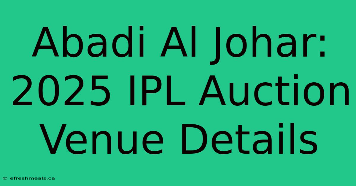 Abadi Al Johar: 2025 IPL Auction Venue Details