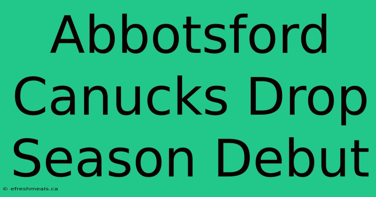 Abbotsford Canucks Drop Season Debut