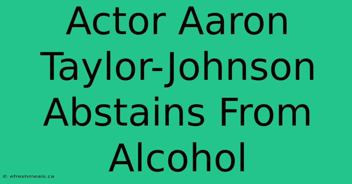 Actor Aaron Taylor-Johnson Abstains From Alcohol