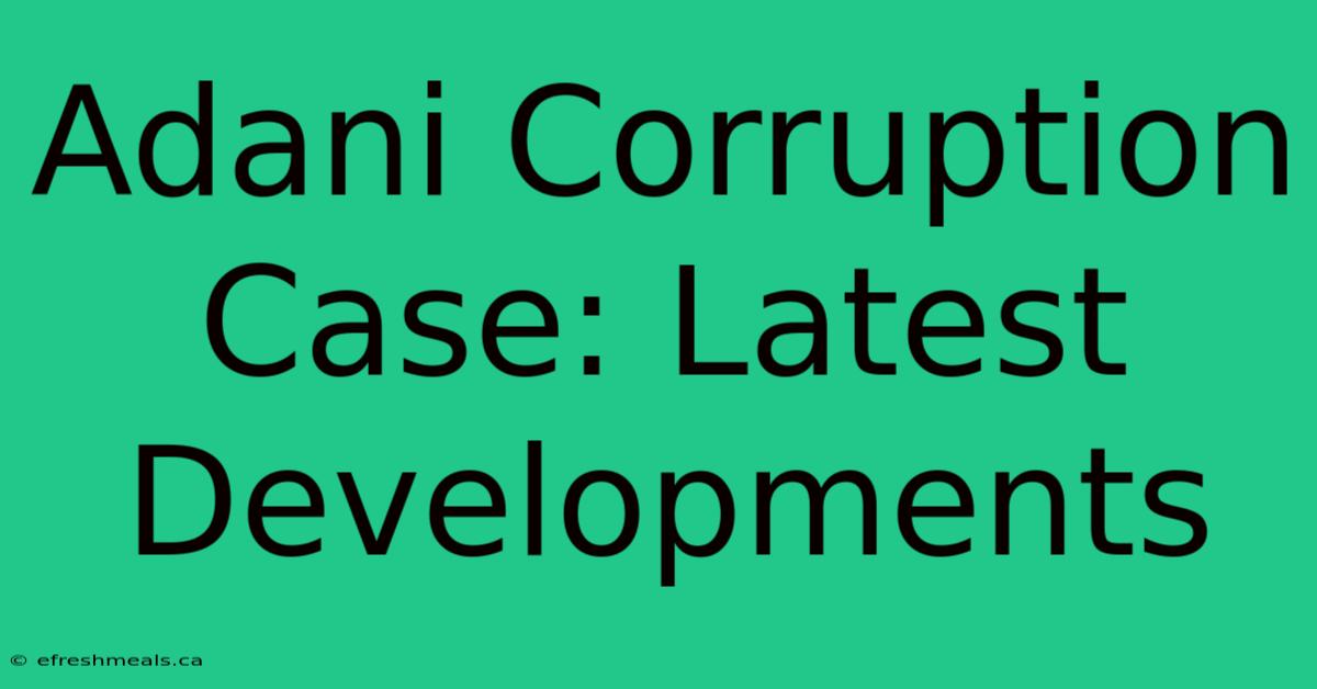 Adani Corruption Case: Latest Developments