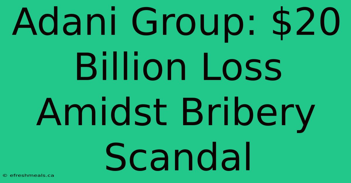 Adani Group: $20 Billion Loss Amidst Bribery Scandal