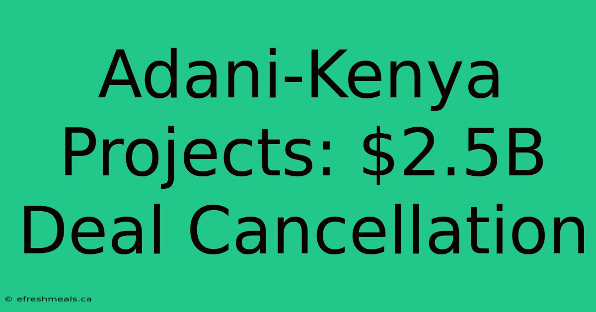 Adani-Kenya Projects: $2.5B Deal Cancellation