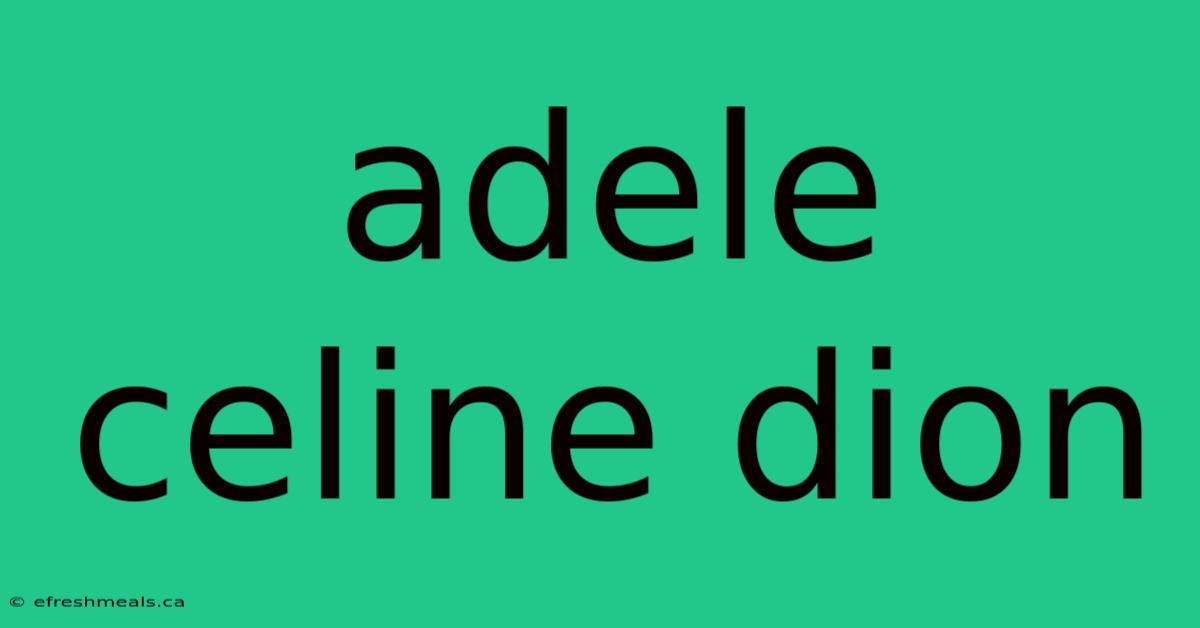 Adele Celine Dion