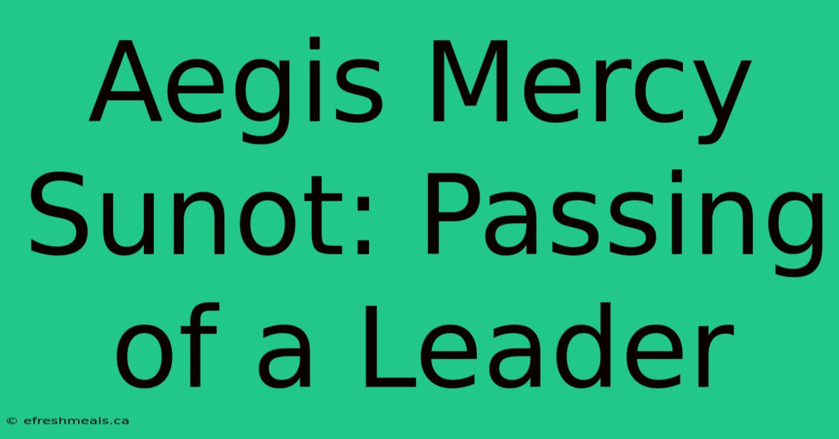 Aegis Mercy Sunot: Passing Of A Leader