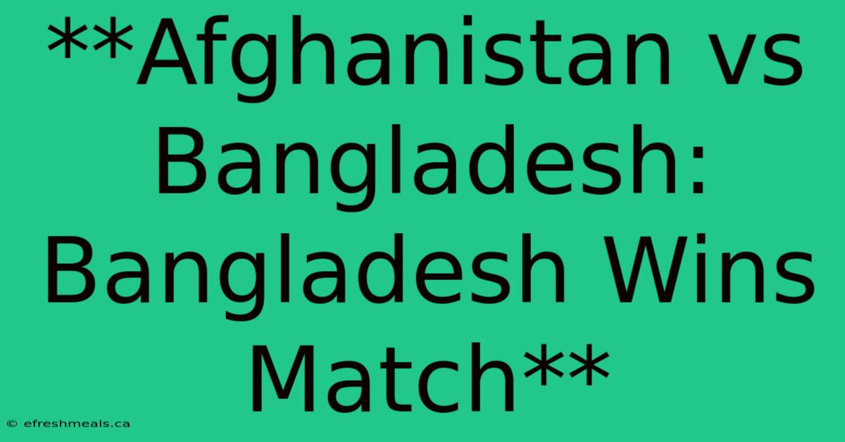 **Afghanistan Vs Bangladesh: Bangladesh Wins Match** 