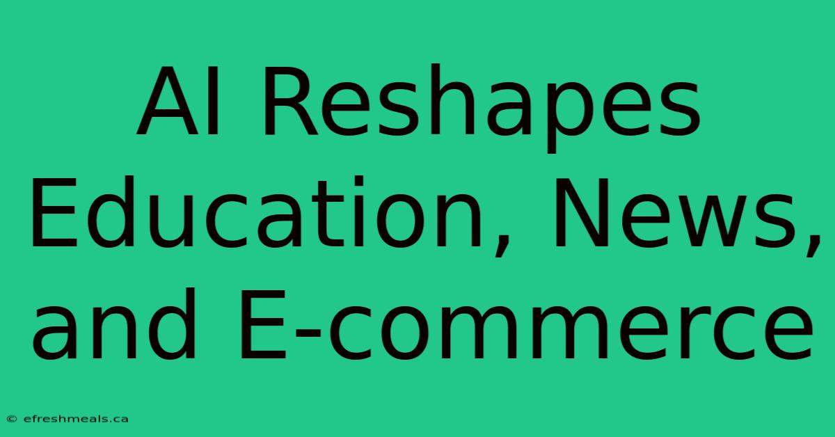 AI Reshapes Education, News, And E-commerce