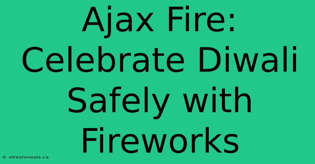 Ajax Fire: Celebrate Diwali Safely With Fireworks