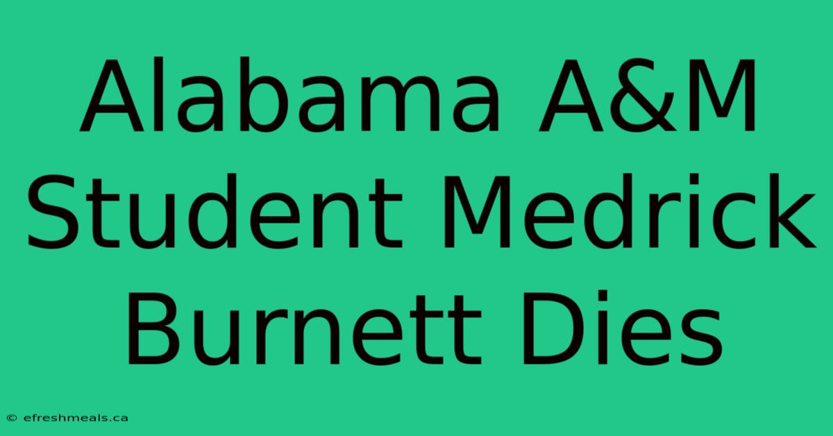 Alabama A&M Student Medrick Burnett Dies