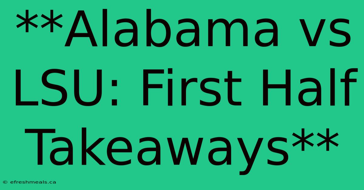 **Alabama Vs LSU: First Half Takeaways**